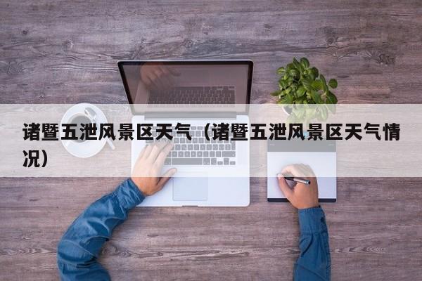 諸暨五泄風(fēng)景區(qū)天氣_諸暨五泄風(fēng)景區(qū)天氣情況插圖 8d4ffd5d32ccca21f8750991234007ba.jpg