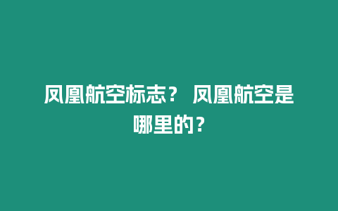 鳳凰航空標(biāo)志？ 鳳凰航空是哪里的？