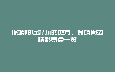 保靖附近好玩的地方,保靖周邊精彩景點一覽插圖 8e105ff1d0cd36a5c02770d18f45e3e8.jpg
