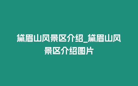 黛眉山風景區介紹_黛眉山風景區介紹圖片