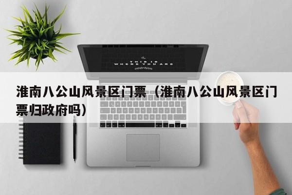 淮南八公山風景區門票多少錢_淮南八公山風景區門票多少錢歸政府嗎插圖 9685d5fe2846513563187a27d83b42dd.jpg