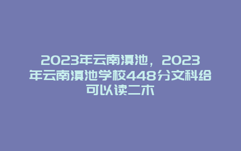 2024年云南滇池,2024年云南滇池學校448分文科給可以讀二木插圖 987743cbf3bef0f269e9f5211558007c.jpg