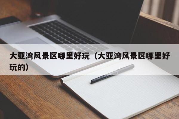 大亞灣風景區哪里好玩_大亞灣風景區哪里好玩的插圖 999fd5e227a782a6517044b3c0a78184.jpg