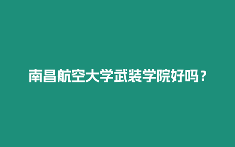 南昌航空大學武裝學院好嗎？