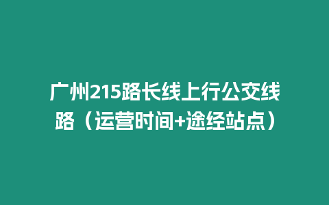 廣州215路長線上行公交線路（運營時間+途經站點）