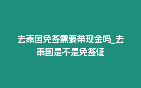 去泰國(guó)免簽需要帶現(xiàn)金嗎_去泰國(guó)是不是免簽證