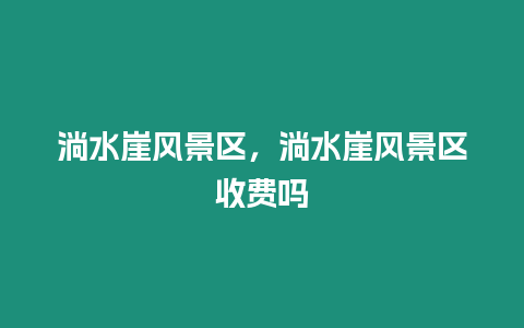 淌水崖風景區,淌水崖風景區收費嗎縮略圖 淌水崖風景區,淌水崖風景區收費嗎