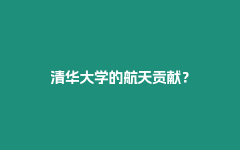 清華大學的航天貢獻？