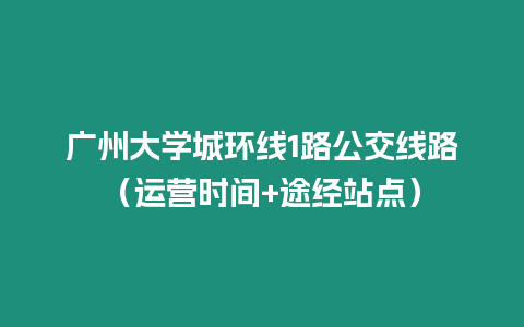 廣州大學城環線1路公交線路（運營時間+途經站點）