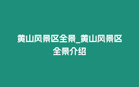 黃山風(fēng)景區(qū)全景_黃山風(fēng)景區(qū)全景介紹