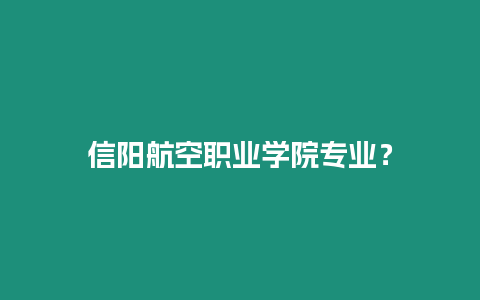 信陽航空職業學院專業？