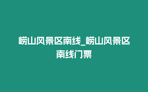 嶗山風(fēng)景區(qū)南線_嶗山風(fēng)景區(qū)南線門(mén)票