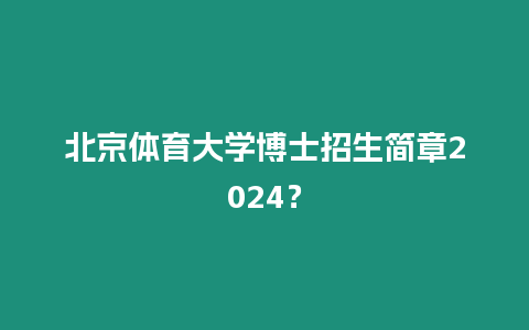 北京體育大學博士招生簡章2024？
