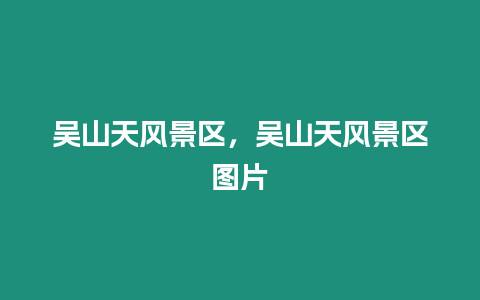 吳山天風(fēng)景區(qū),吳山天風(fēng)景區(qū)圖片插圖 吳山天風(fēng)景區(qū),吳山天風(fēng)景區(qū)圖片