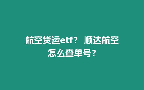 航空貨運etf？ 順達航空怎么查單號？
