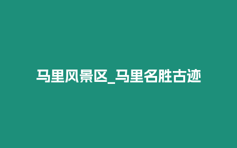 馬里風景區(qū)_馬里名勝古跡