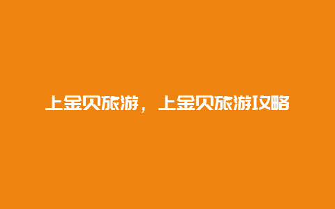 上金貝旅游,上金貝旅游攻略插圖 b323d1a93a3601abdfc550eaa081b51d.jpg