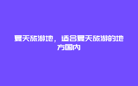 夏天旅游地,適合夏天旅游的地方國內插圖 b34d5b32e1054b18faabe66f14529a42.jpg