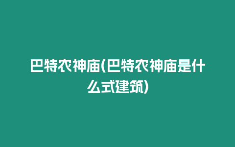 巴特農(nóng)神廟(巴特農(nóng)神廟是什么式建筑)