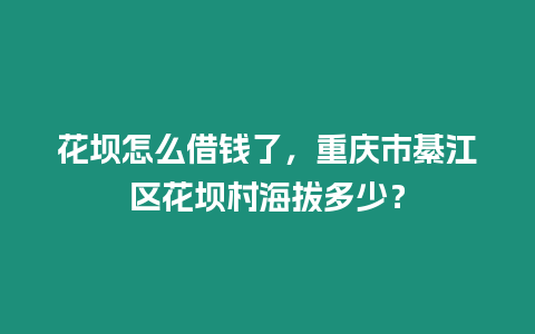 花壩怎么借錢了，重慶市綦江區(qū)花壩村海拔多少？