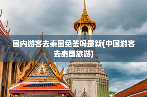 國內(nèi)游客去泰國免簽嗎最新_中國游客去泰國旅游插圖 b70e7e256ea72e9b65fd3a12de4ccac9.jpg