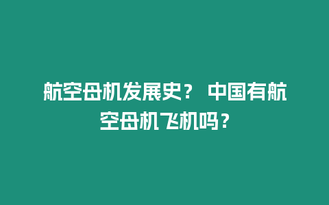航空母機(jī)發(fā)展史？ 中國(guó)有航空母機(jī)飛機(jī)嗎？