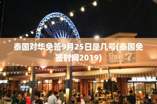 泰國對華免簽9月25日是幾號_泰國免簽時間2024插圖 b797e0abe848cb399a6ceba901b85d86.jpg
