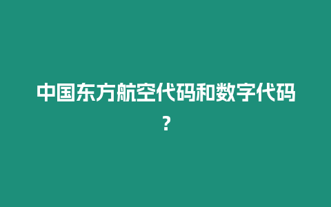 中國東方航空代碼和數字代碼？