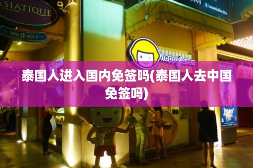 泰國人進(jìn)入國內(nèi)免簽嗎_泰國人去中國免簽嗎插圖 bd7e802dc4bf475b3b28e5f16ef2a9c5.jpg