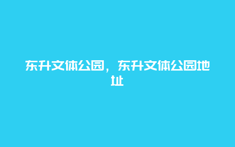東升文體公園,東升文體公園地址插圖 bd905cb43699edee38c577aba3fd7312.jpg