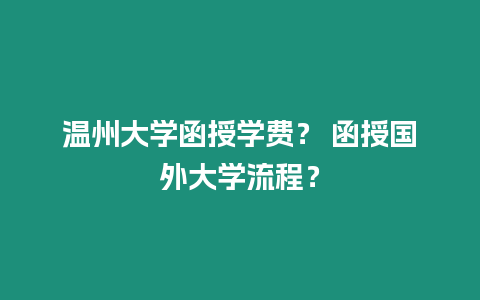 溫州大學函授學費？ 函授國外大學流程？