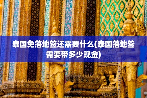 泰國免落地簽還需要什么_泰國落地簽需要帶多少現金插圖 be8c2614c3250a7471c7d3491bdeaadf.jpg