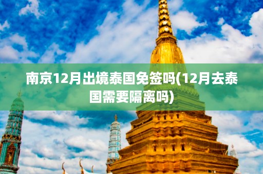 南京12月出境泰國(guó)免簽嗎_12月去泰國(guó)需要隔離嗎插圖 bef09dcfd826f414e779684280fdebd1.jpg
