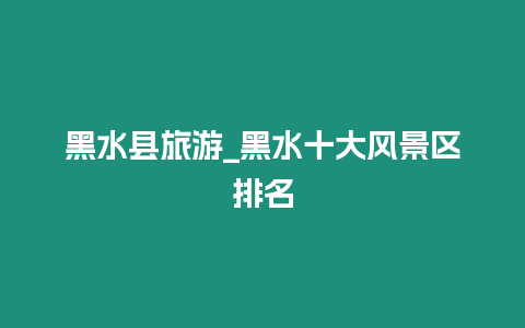 黑水縣旅游_黑水十大風(fēng)景區(qū)排名