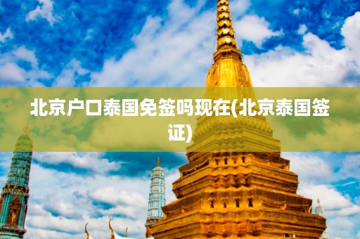 北京戶口泰國免簽嗎現(xiàn)在_北京泰國簽證插圖 c4c9bd18ee62066daf1ccfdbe4f8ce4b.jpg