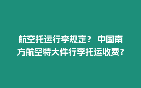 航空托運(yùn)行李規(guī)定？ 中國(guó)南方航空特大件行李托運(yùn)收費(fèi)？