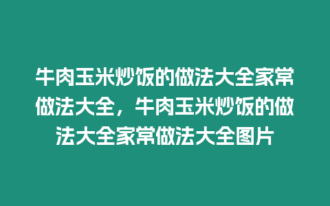 牛肉玉米炒飯的做法大全家常做法大全，牛肉玉米炒飯的做法大全家常做法大全圖片