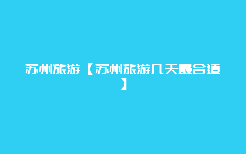 蘇州旅游【蘇州旅游幾天最合適】插圖 c7d8892acb36c306d3a0ce6a4d3aaf03.jpg