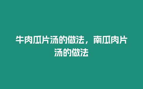 牛肉瓜片湯的做法，南瓜肉片湯的做法