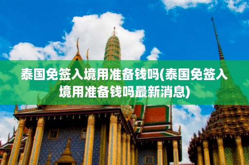 泰國免簽入境用準備錢嗎_泰國免簽入境用準備錢嗎最新消息插圖 ca7f910678cb30d72ffbb9efcbce309f.jpg