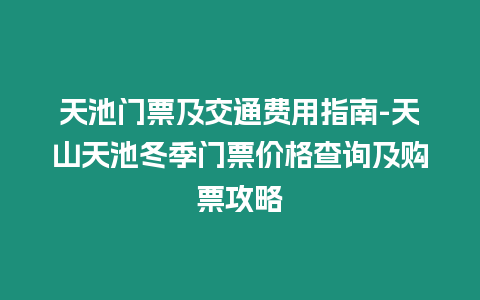 天池門票及交通費用指南-天山天池冬季門票價格查詢及購票攻略插圖 天池門票及交通費用指南-天山天池冬季門票價格查詢及購票攻略