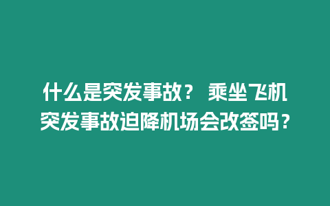 什么是突發(fā)事故？ 乘坐飛機(jī)突發(fā)事故迫降機(jī)場(chǎng)會(huì)改簽嗎？