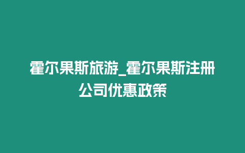 霍爾果斯旅游_霍爾果斯注冊公司優惠政策