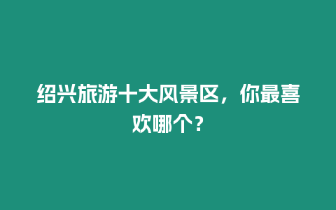 紹興旅游十大風景區，你最喜歡哪個？