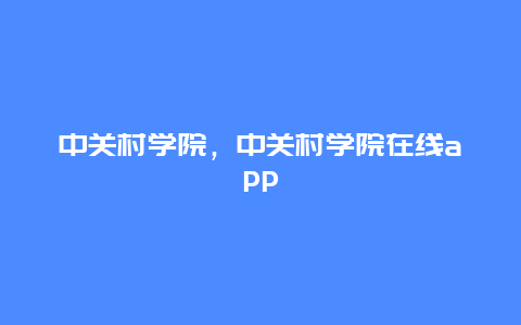 中關村學院,中關村學院在線app插圖 d675654dd8682a7e6513fae6207c5d32.jpg