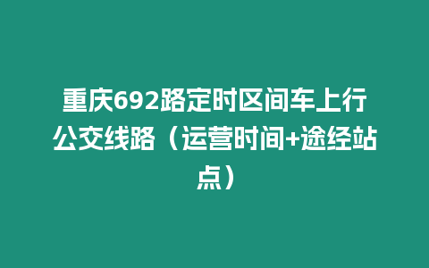 重慶692路定時區間車上行公交線路（運營時間+途經站點）