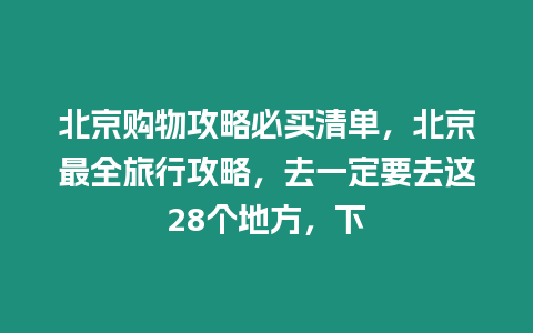 北京購物攻略必買清單，北京最全旅行攻略，去一定要去這28個(gè)地方，下