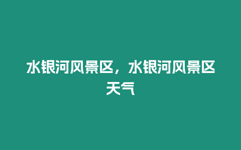 水銀河風景區,水銀河風景區天氣插圖 水銀河風景區,水銀河風景區天氣