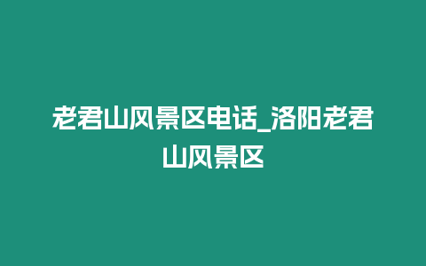老君山風景區(qū)電話_洛陽老君山風景區(qū)