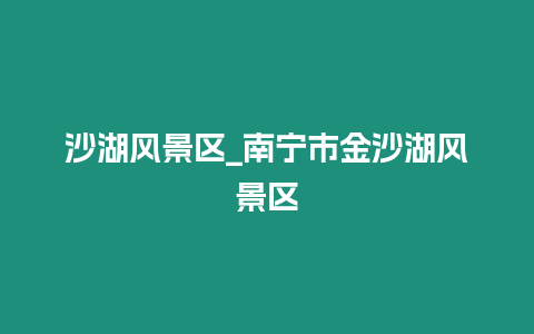 沙湖風景區_南寧市金沙湖風景區